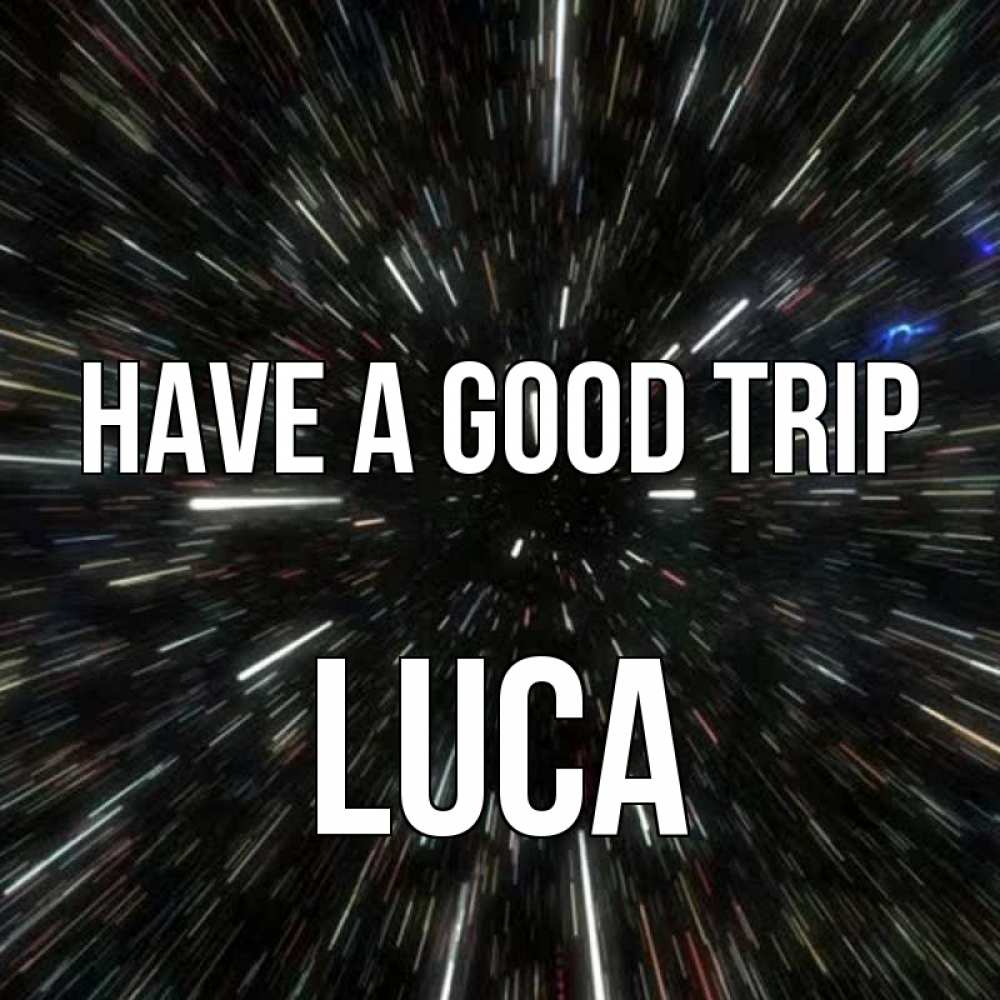 Greetings card с именем, Luca Have a good trip туннель Greetings with text for free download 