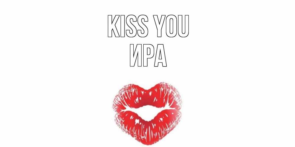 Greetings card с именем, Ира Kiss you поцелуй Greetings with text for free download 