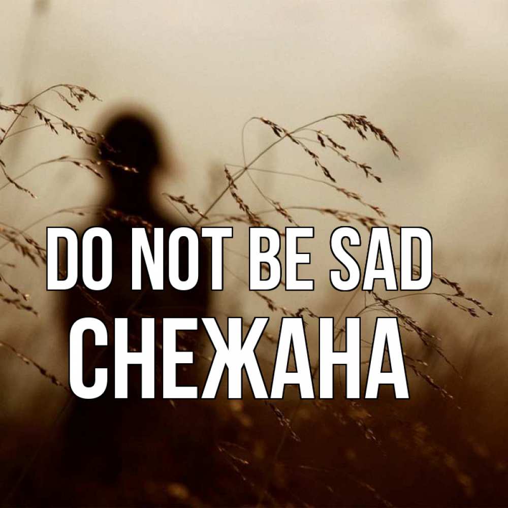 Greetings card с именем, Снежана Do not be sad грусть Greetings with text for free download 
