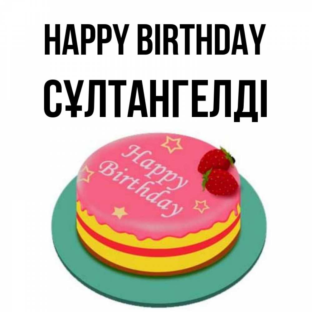 Greetings card с именем, СҰЛТАНГЕЛДІ Happy Birthday торт, клубника, днюха Greetings with text for free download 