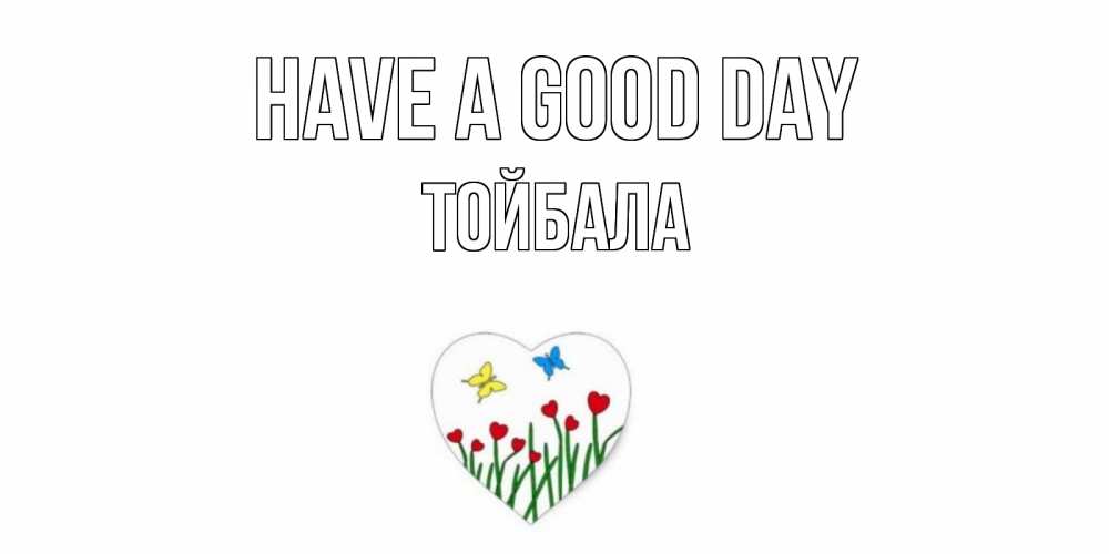 Greetings card с именем, ТОЙБАЛА Have a good day позитив Greetings with text for free download 