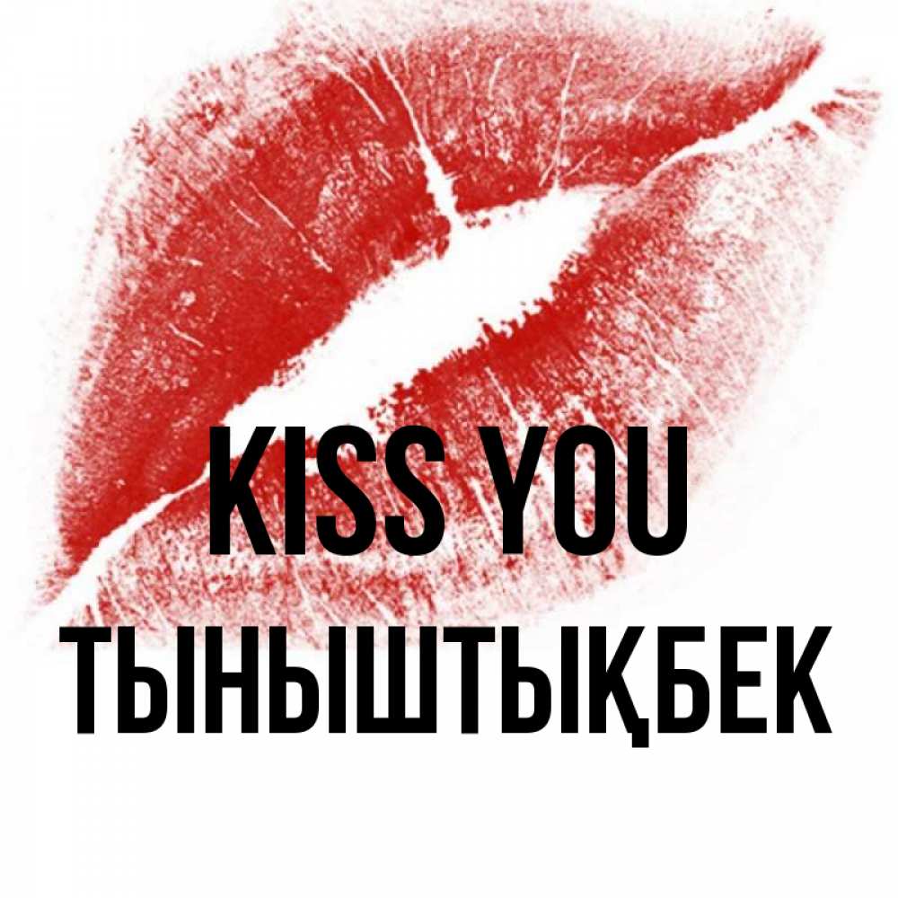 Greetings card с именем, ТЫНЫШТЫҚБЕК Kiss you открытка с пожеланием поцелуя Greetings with text for free download 