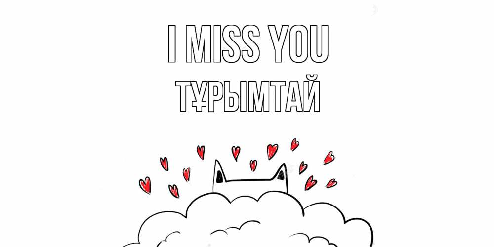 Greetings card с именем, ТҰРЫМТАЙ I miss you котик скучает по тебе очень с сердечками Greetings with text for free download 