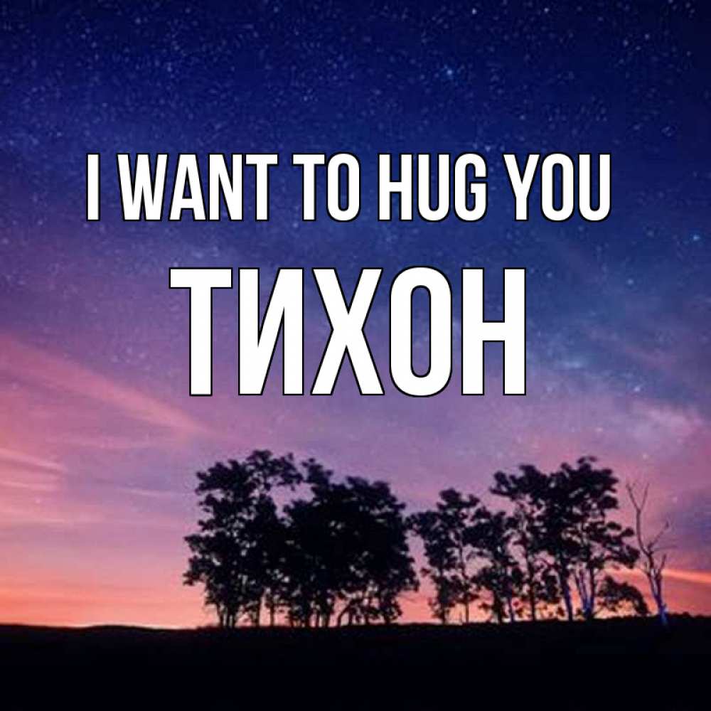 Greetings card с именем, Тихон I want to hug you силуэты деревьев Greetings with text for free download 