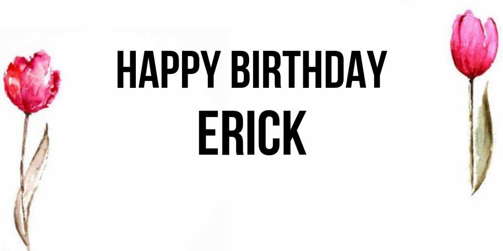 Greetings card с именем, Erick Happy Birthday открытки акварелью с цветами Greetings with text for free download 