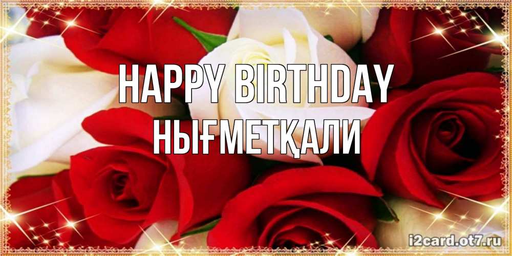 Greetings card с именем, НЫҒМЕТҚАЛИ Happy Birthday открытка на день рождения с белыми и красными розами Greetings with text for free download 