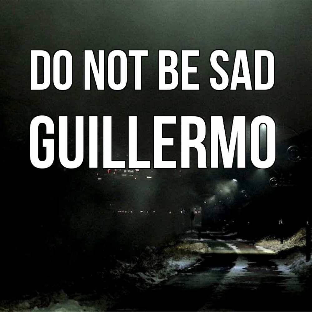 Greetings card с именем, Guillermo Do not be sad фонари Greetings with text for free download 