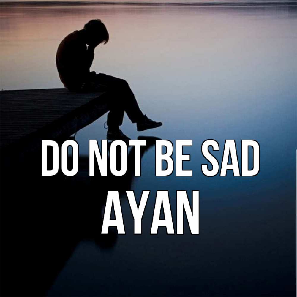 Greetings card с именем, Ayan Do not be sad печаль Greetings with text for free download 