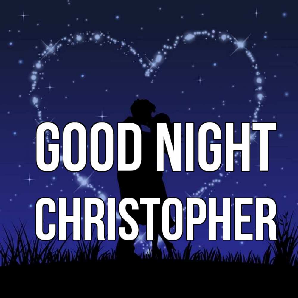 Greetings card с именем, Christopher Good night сладких снов Greetings with text for free download 