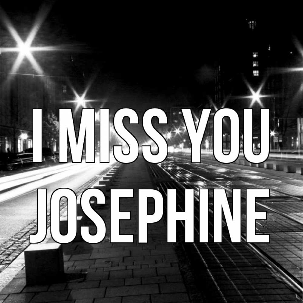 Greetings card с именем, Josephine I miss you проспект Greetings with text for free download 