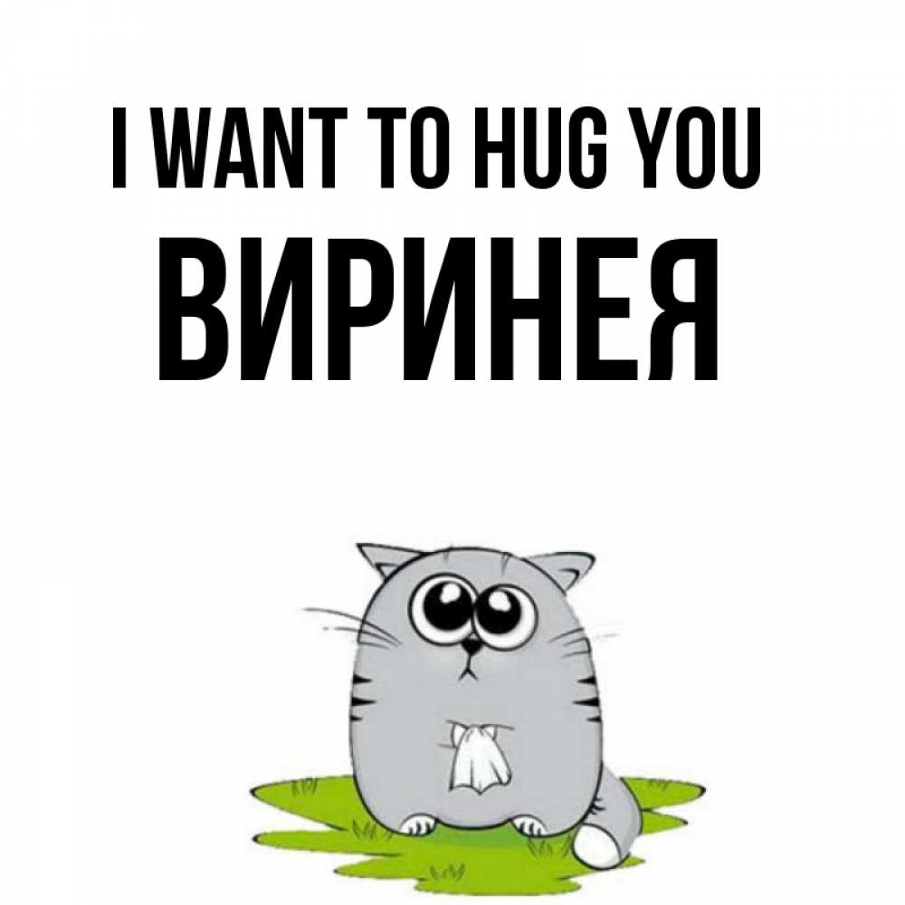 Greetings card с именем, Виринея I want to hug you котик теребит платочек сидя на травке Greetings with text for free download 