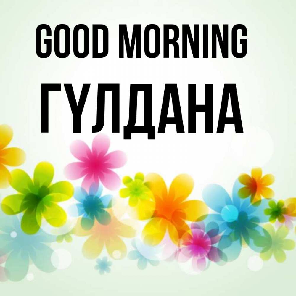 Greetings card с именем, ГҮЛДАНА Good morning позитивные цветочки Greetings with text for free download 