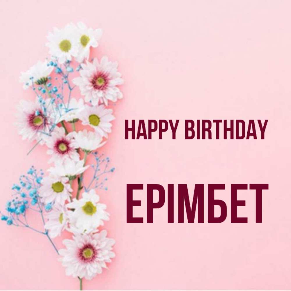 Greetings card с именем, Ерімбет Happy Birthday Родная моя с днем рождения тебя картинка с цветами белыми и голубыми Greetings with text for free download 
