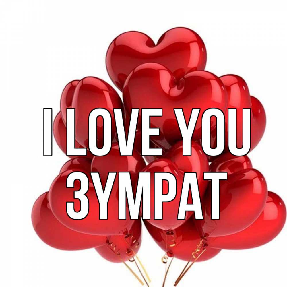 Greetings card с именем, ЗҮМРАТ I love you бордовые шары Greetings with text for free download 
