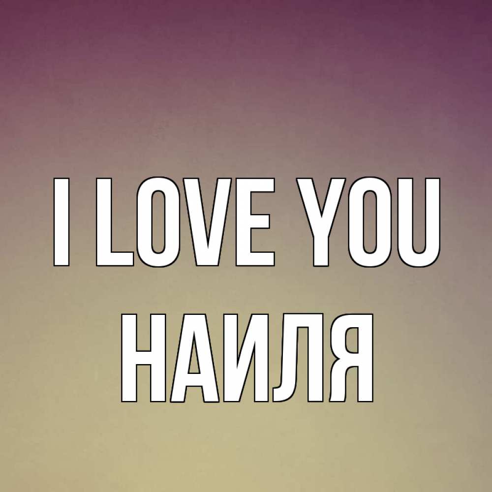 Greetings card с именем, Наиля I love you для любимой Greetings with text for free download 