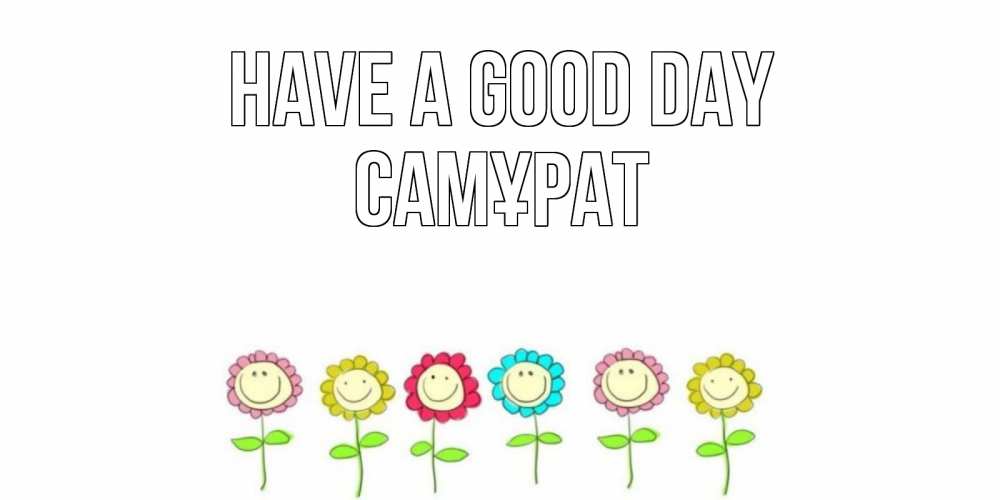 Greetings card с именем, САМҰРАТ Have a good day открытка на каждый день позитивного дня Greetings with text for free download 