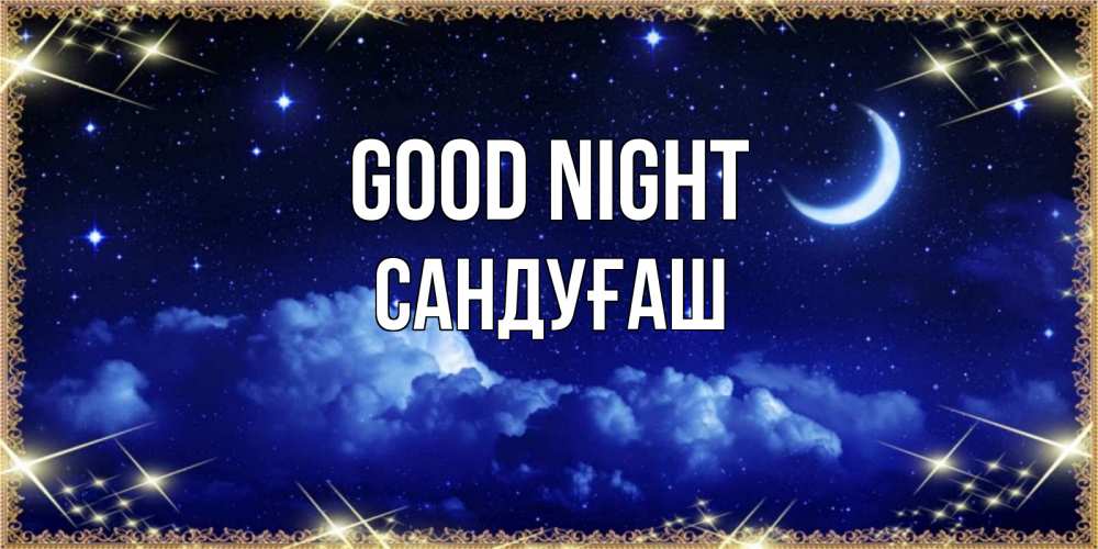 Greetings card с именем, САНДУҒАШ Good night хорошо выспаться и удачной ночи Greetings with text for free download 