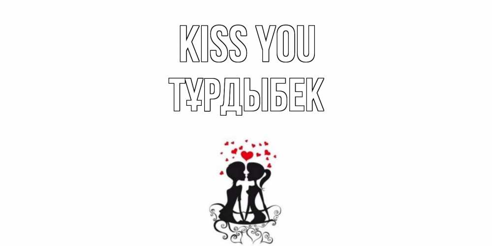 Greetings card с именем, ТҰРДЫБЕК Kiss you силует, поцелуй Greetings with text for free download 