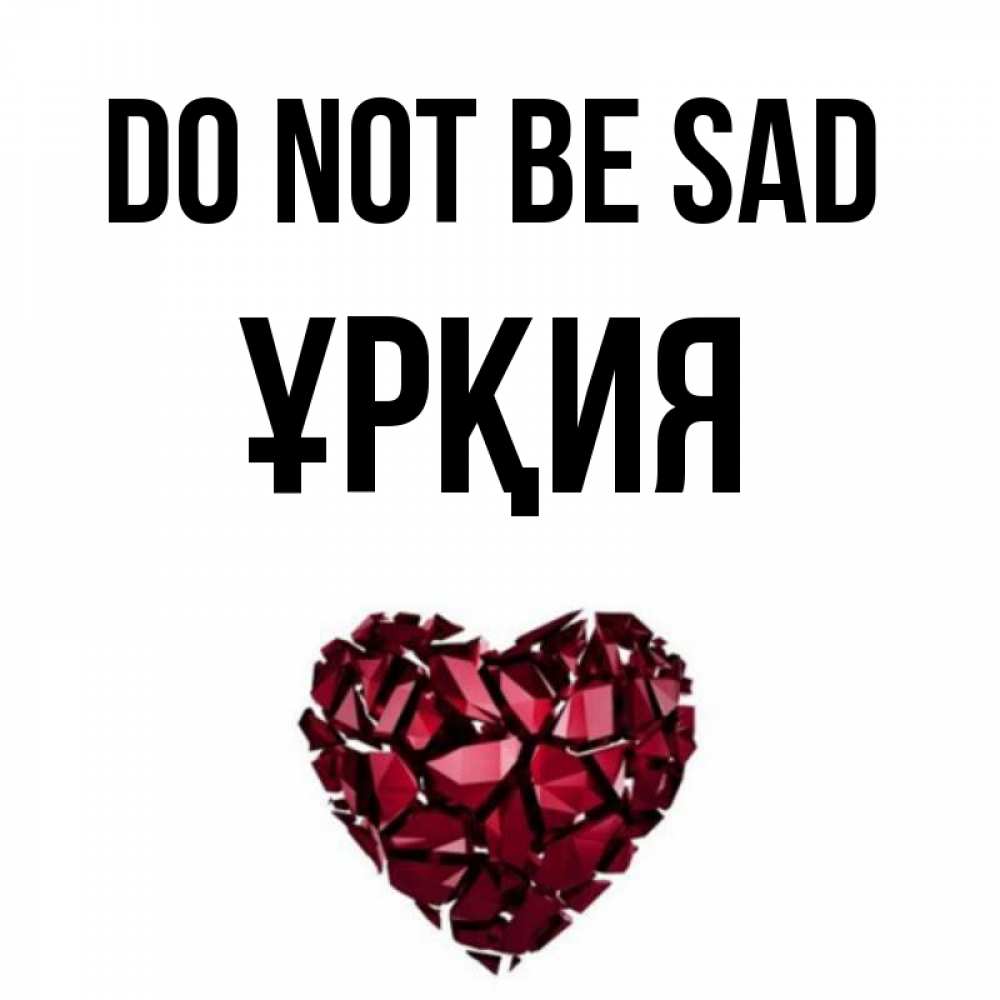 Greetings card с именем, ҰРҚИЯ Do not be sad рубиновое сердечко Greetings with text for free download 