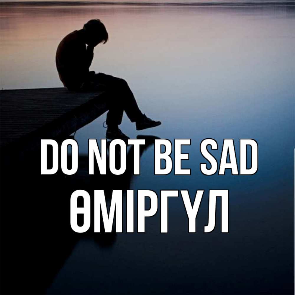 Greetings card с именем, ӨМІРГҮЛ Do not be sad печаль Greetings with text for free download 