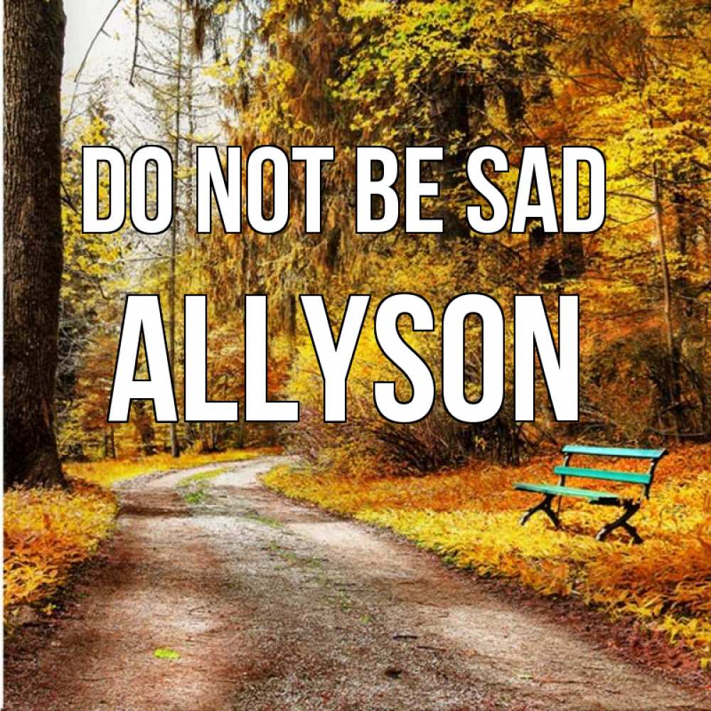 Greetings card с именем, Allyson Do not be sad зеленая лавочка Greetings with text for free download 