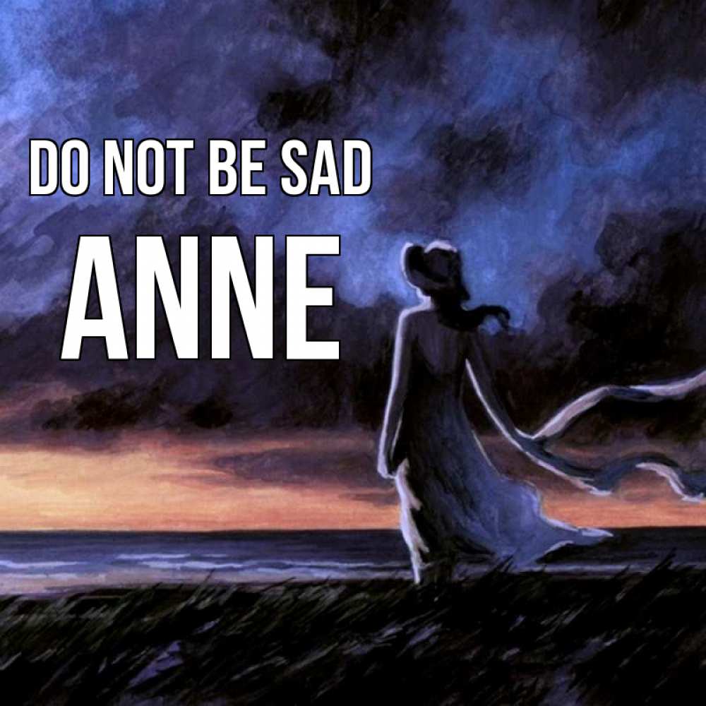 Greetings card с именем, Anne Do not be sad картина Greetings with text for free download 