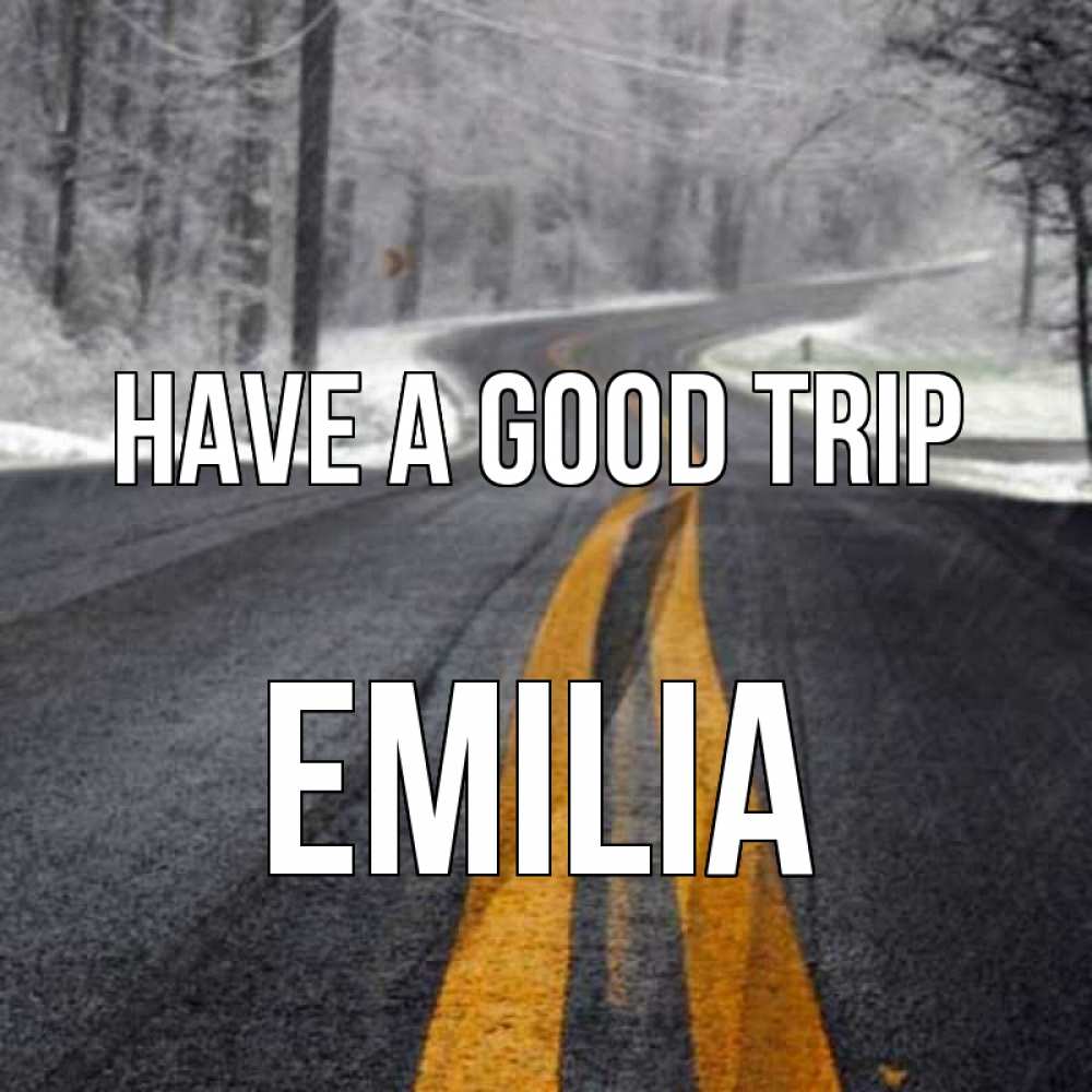 Greetings card с именем, Emilia Have a good trip хорошего вам путешествия Greetings with text for free download 