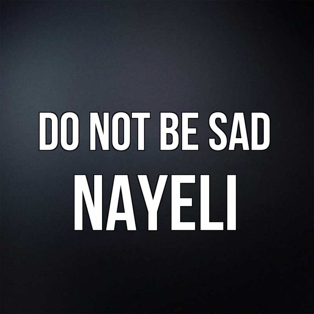 Greetings card с именем, Nayeli Do not be sad Градиент серый Greetings with text for free download 