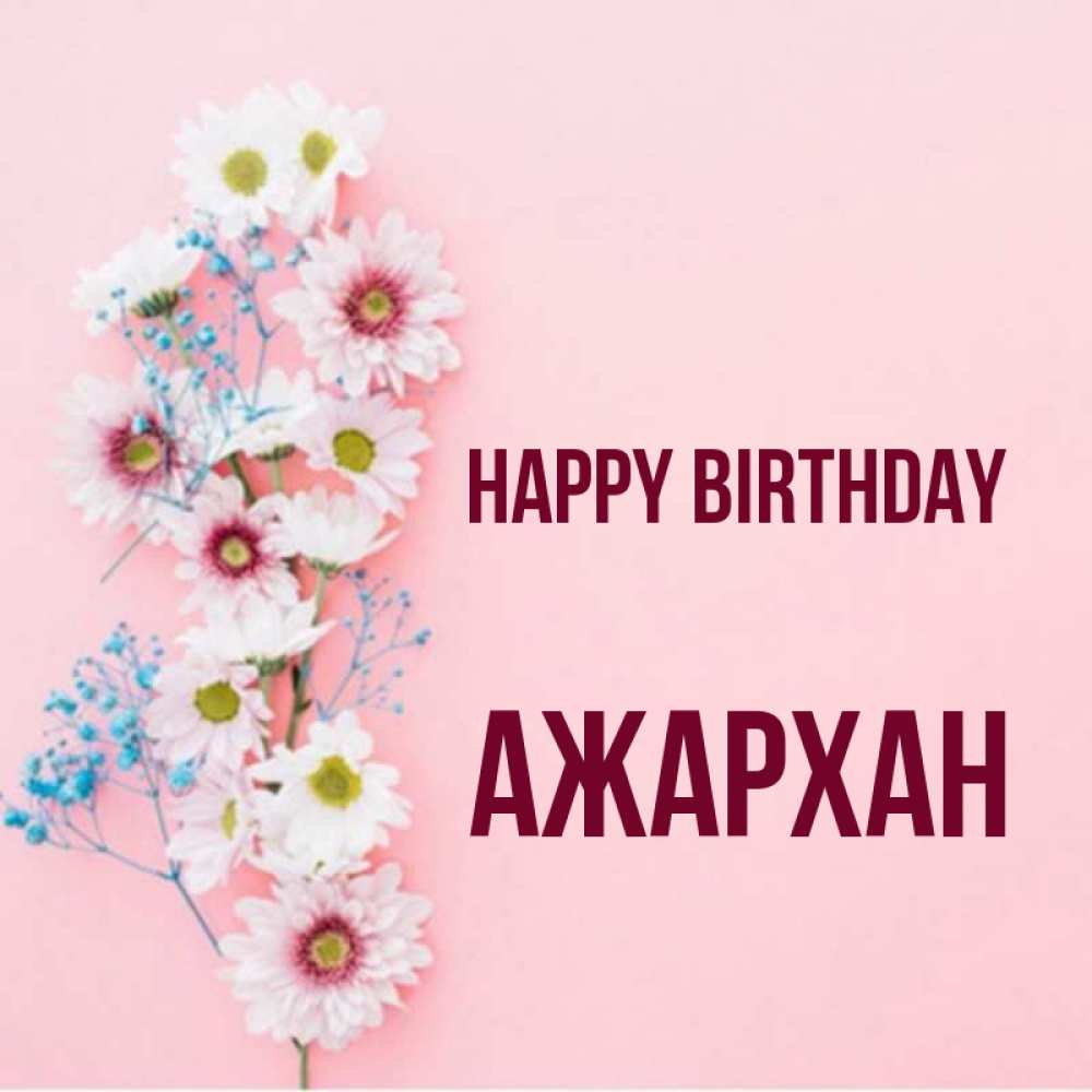 Greetings card с именем, АЖАРХАН Happy Birthday Родная моя с днем рождения тебя картинка с цветами белыми и голубыми Greetings with text for free download 