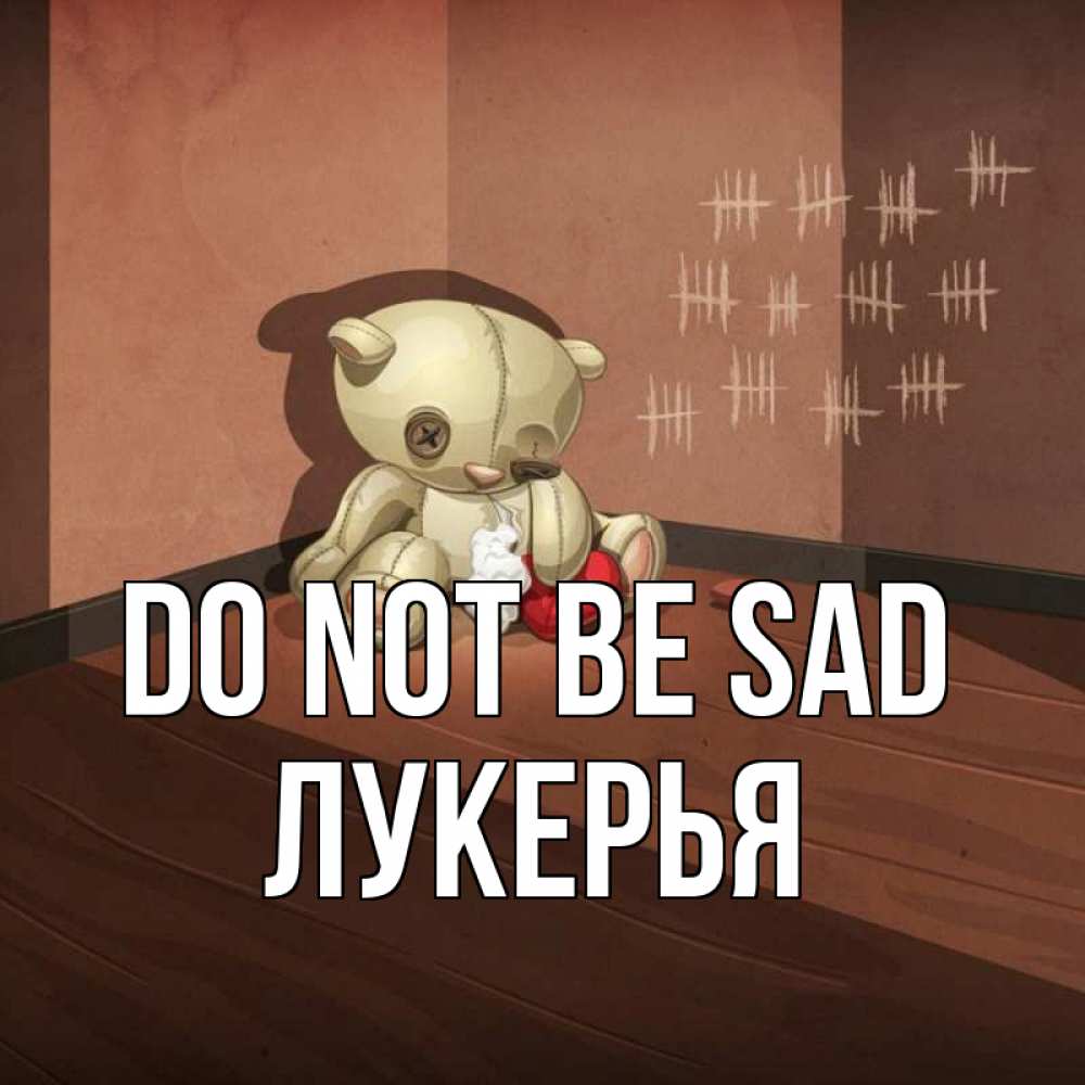 Greetings card с именем, Лукерья Do not be sad мишку бросила хозяйка Greetings with text for free download 