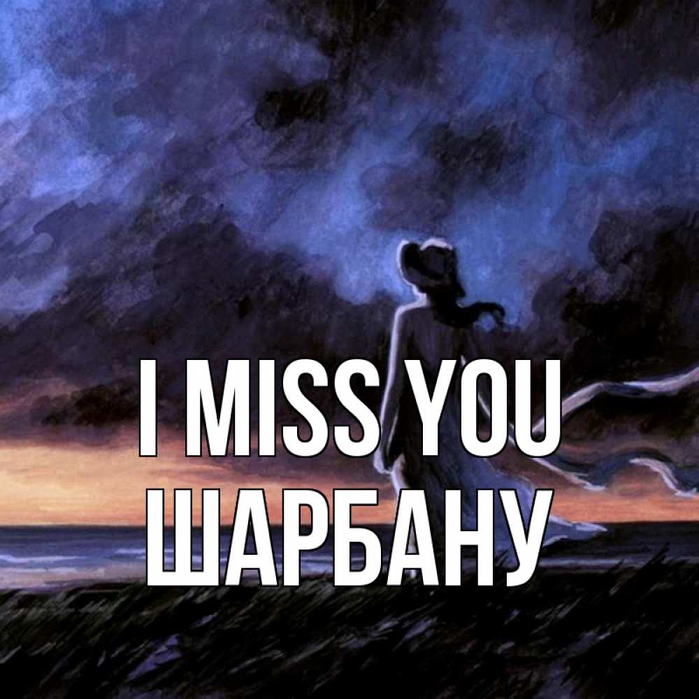 Greetings card с именем, ШАРБАНУ I miss you тут 2 Greetings with text for free download 