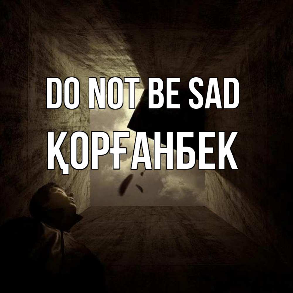 Greetings card с именем, Қорғанбек Do not be sad жуть Greetings with text for free download 