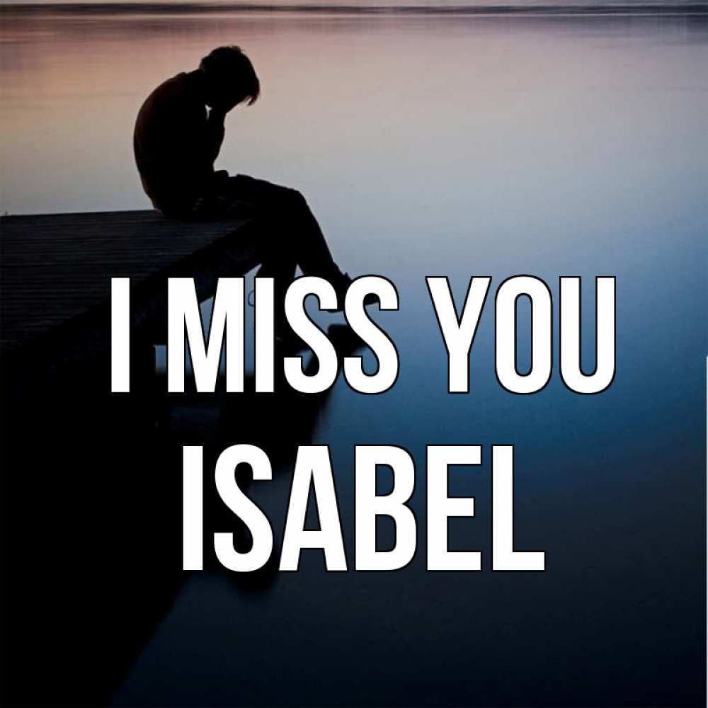 Greetings card с именем, Isabel I miss you печаль Greetings with text for free download 
