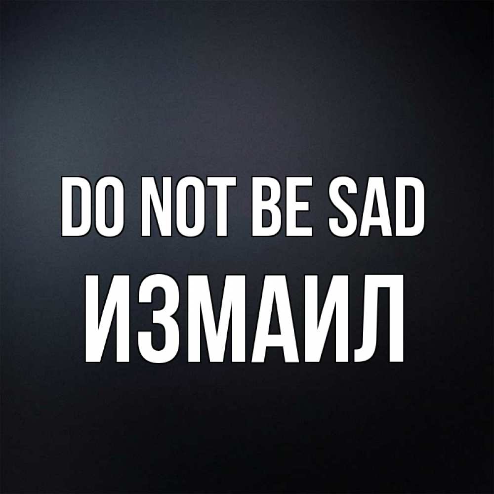 Greetings card с именем, Измаил Do not be sad Градиент серый Greetings with text for free download 