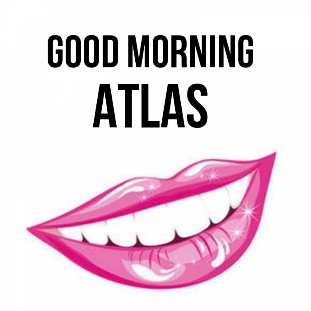 Greetings card с именем, Atlas Good morning розовые губы и белые зубы Greetings with text for free download 