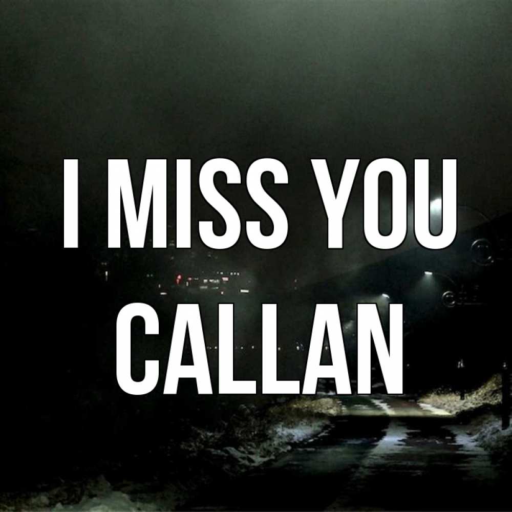 Greetings card с именем, Callan I miss you окраина города Greetings with text for free download 