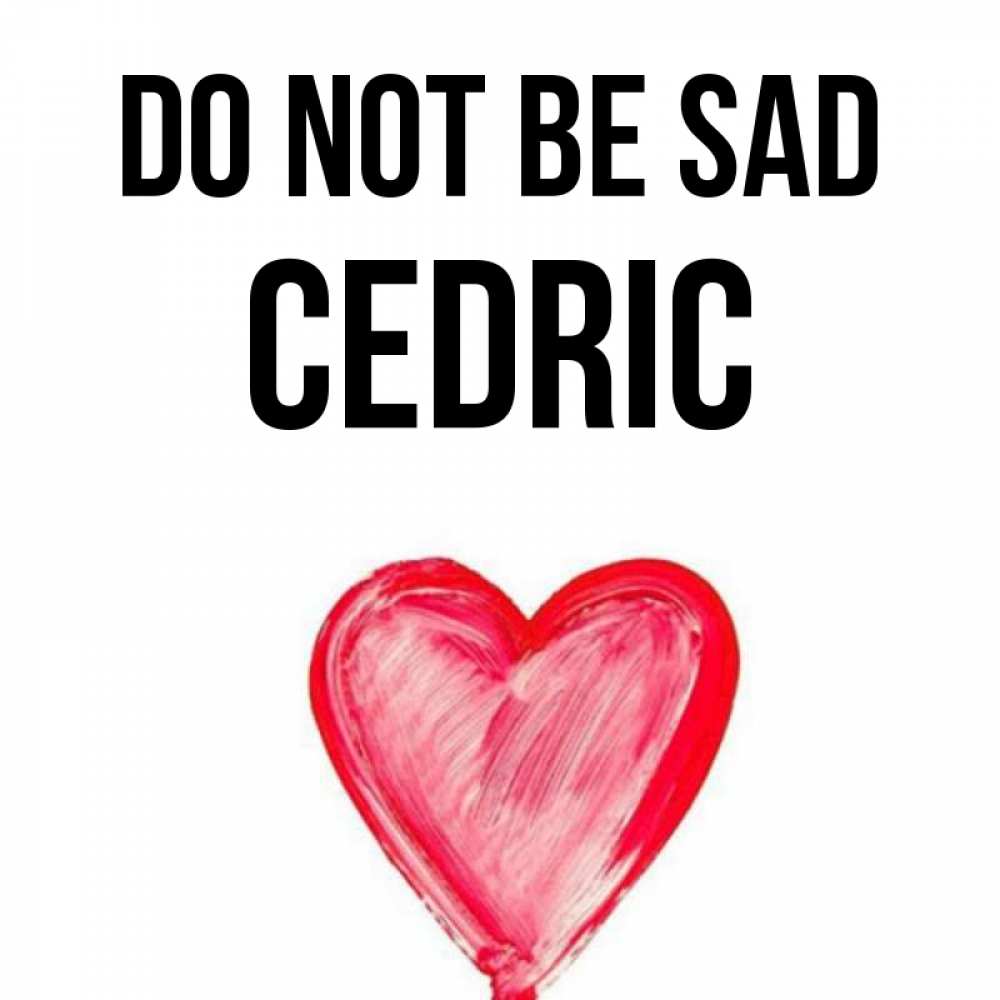 Greetings card с именем, Cedric Do not be sad сердечко Greetings with text for free download 