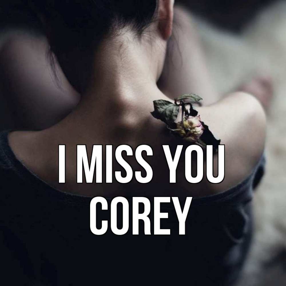 Greetings card с именем, Corey I miss you засох цветок Greetings with text for free download 