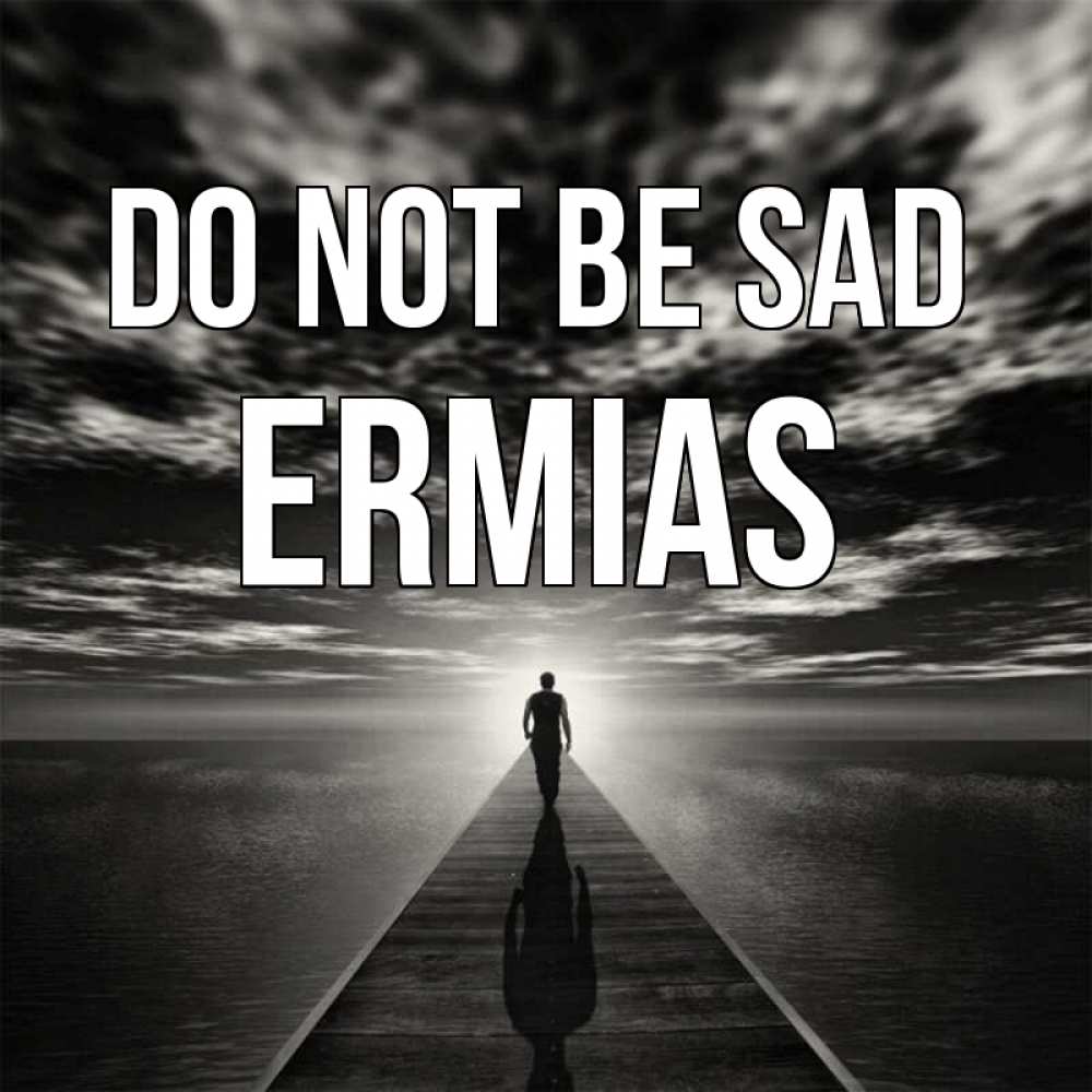 Greetings card с именем, Ermias Do not be sad человек Greetings with text for free download 