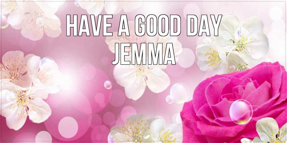 Greetings card с именем, Jemma Have a good day красивые цветы Greetings with text for free download 