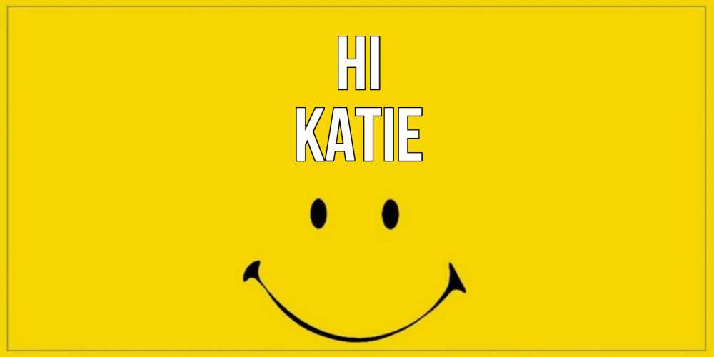 Greetings card с именем, Katie Hi смайл Greetings with text for free download 
