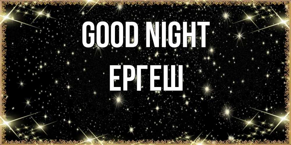 Greetings card с именем, Ергеш Good night засыпаем под звездами Greetings with text for free download 