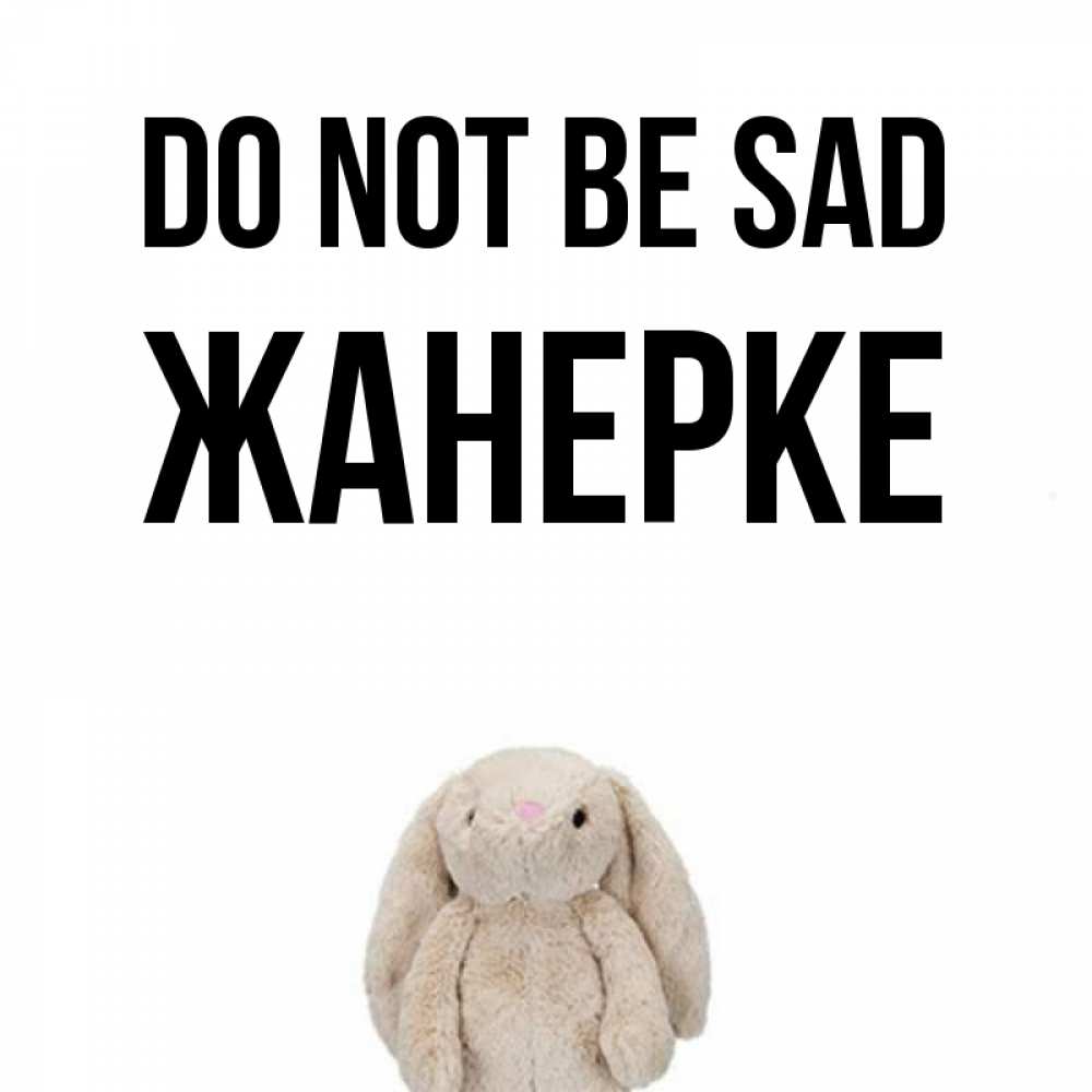 Greetings card с именем, ЖАНЕРКЕ Do not be sad детская игрушка зайчика Greetings with text for free download 