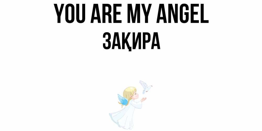Greetings card с именем, ЗАҚИРА You are my angel ангел, голубь Greetings with text for free download 