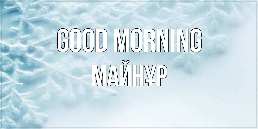 Greetings card с именем, МАЙНҰР Good morning классное зимнее утро Greetings with text for free download 