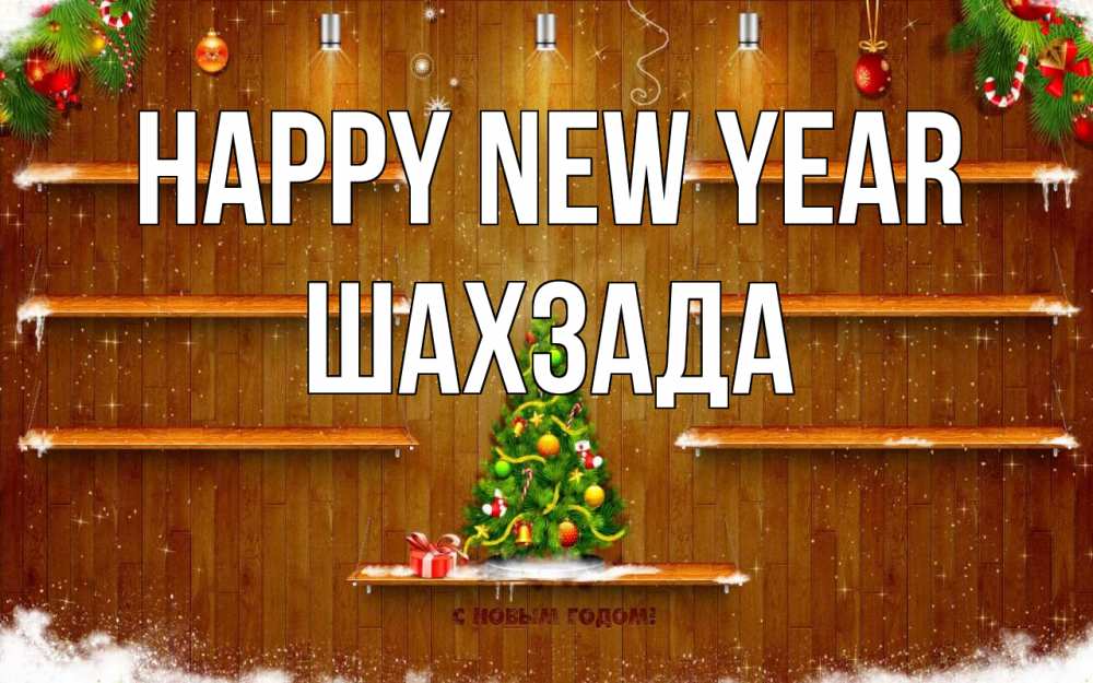 Greetings card с именем, ШАХЗАДА Happy New Year с новым годом Greetings with text for free download 