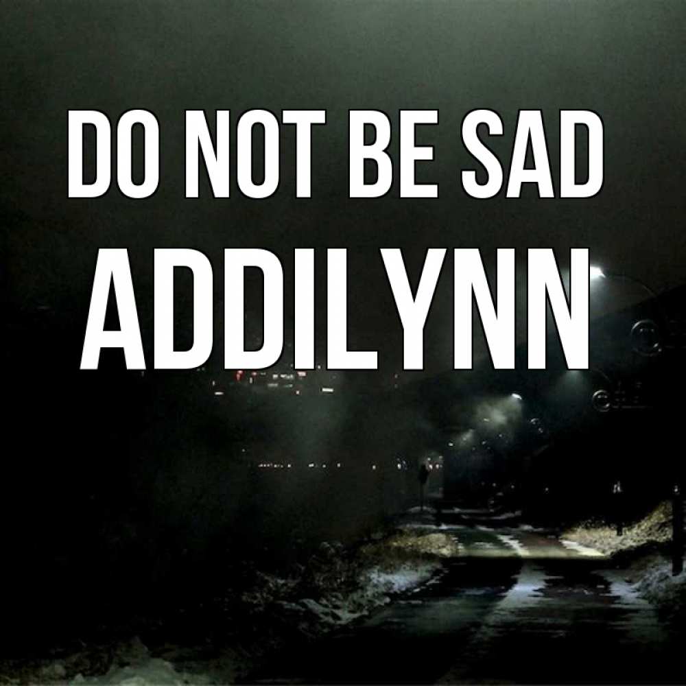 Greetings card с именем, Addilynn Do not be sad фонари Greetings with text for free download 