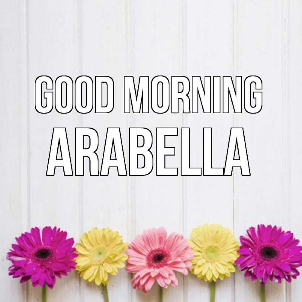 Greetings card с именем, Arabella Good morning красный желтый и розовый цветок Greetings with text for free download 
