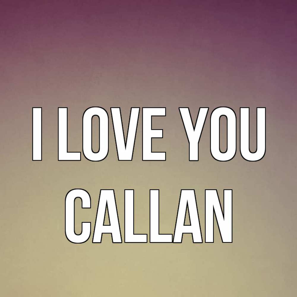 Greetings card с именем, Callan I love you для любимой Greetings with text for free download 