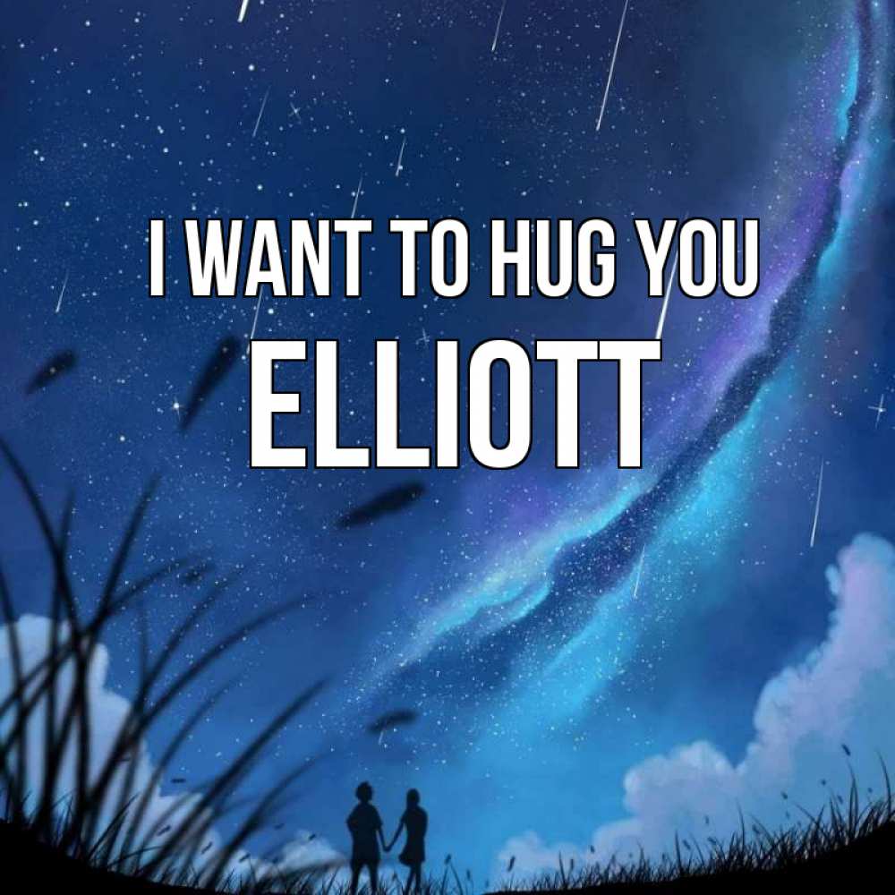 Greetings card с именем, Elliott I want to hug you камыши Greetings with text for free download 